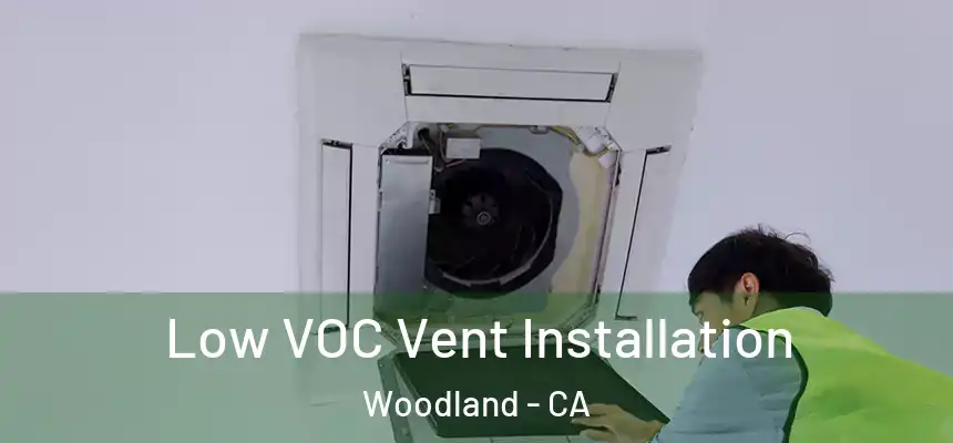 Low VOC Vent Installation Woodland - CA