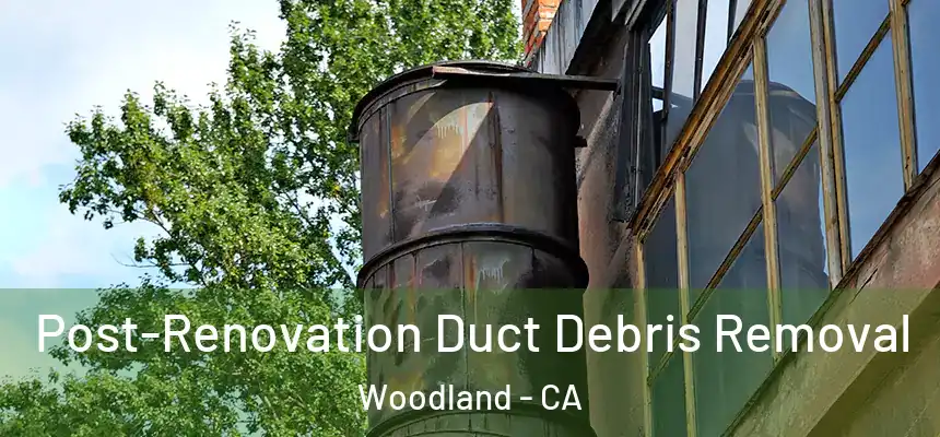 Post-Renovation Duct Debris Removal Woodland - CA